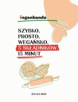 Szybko, prosto, wegańsko. 5 składników. 15 minut – książka kucharska.